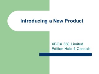 Introducing a New Product



            XBOX 360 Limited
            Edition Halo 4 Console
 