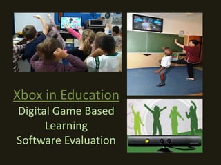 Xbox in Education
Digital Game Based
      Learning
Software Evaluation
 