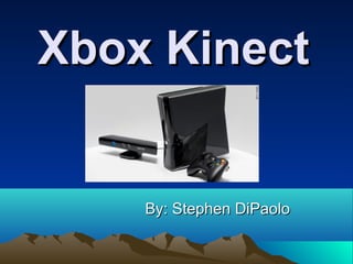 Xbox KinectXbox Kinect
By: Stephen DiPaoloBy: Stephen DiPaolo
 