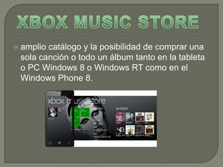  ampliocatálogo y la posibilidad de comprar una
 sola canción o todo un álbum tanto en la tableta
 o PC Windows 8 o Windows RT como en el
 Windows Phone 8.
 