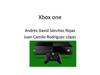Xbox one
Andrés David Sánchez Rojas
Juan Camilo Rodríguez López
 