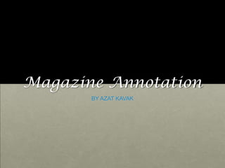Magazine Annotation
       BY AZAT KAVAK
 