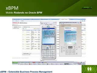 xBPM – Extensible Business Process Management
xBPM
Mobile Rodando no Oracle BPM
 