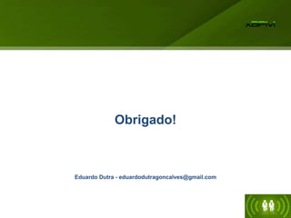 Obrigado!
Eduardo Dutra - eduardodutragoncalves@gmail.com
 