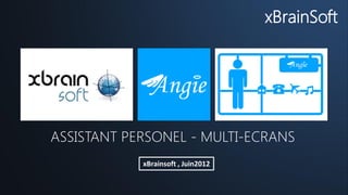 xBrainSoft




ASSISTANT PERSONEL - MULTI-ECRANS
            xBrainsoft , Juin2012
 