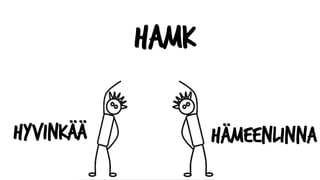 HAMK
Hyvinkää Hämeenlinna
 