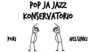 Pop ja Jazz
Konservatorio
Pori Helsinki
 