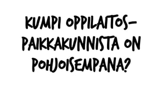 Kumpi oppilaitos-
paikkakunnista on
pohjoisempana?
 