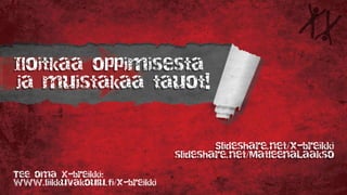 Iloitkaa oppimisesta
ja muistakaa tauot!
Slideshare.net/x-breikki
slideshare.net/MatleenaLaakso
Tee oma X-breikki:
www.liikkuvakoulu.fi/x-breikki
 