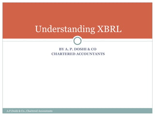 [object Object],[object Object],Understanding XBRL A.P.Doshi & Co., Chartered Accountants A.P.Doshi & Co., Chartered Accountants 