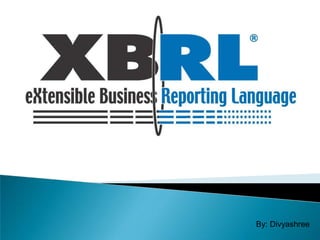 eXtensiable Business Reporting Language




                                By: Divyashree
 