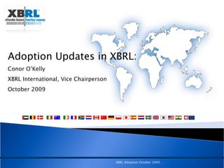 Adoption Updates in XBRL:   Conor O’Kelly  XBRL International, Vice Chairperson October 2009 