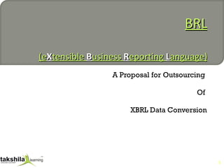 XBRL (e X tensible  B usiness  R eporting  L anguage) A Proposal for Outsourcing  Of  XBRL Data Conversion 