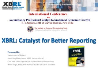 XBRL: Catalyst for Better Reporting Presented by: Liv Apneseth Watson Founding Member of XBRL  International Co-Chair XBRL International Membership Committee WebFilings, Executive Advisor to the office of the CEO 