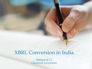 XBRL Conversion in India
         Mahipal C
         M hi l & Co
      Chartered Accountant
 