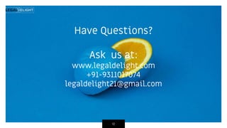 Have Questions?
Ask us at:
www.legaldelight.com
+91-9311017074
legaldelight21@gmail.com
12
 