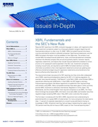 Issues In-Depth
      February 2009, No. 09-1
                                                   KPMG LLP




                                                   XBRL Fundamentals and
Contents
                                                   the SEC’s New Rule
List of Abbreviations .................. 2
                                                   Required SEC reporting in the XBRL computer language is in place, with registrants other
What XBRL Is .............................. 2      than investment companies subject to a three-year phased-in program beginning with
   XBRL’s Distinctiveness ............ 3           fiscal periods ending on or after June 15, 2009.1 XBRL-formatted financial information
   The Potential Benefits                          must be submitted as exhibits to affected companies’ filed financial statements, and the
     of XBRL ................................ 3    XBRL-formatted information must be available on their Web sites. The exhibits must
   Who’s in Charge? ..................... 3        include XBRL-formatted financial statements, notes, and financial-statement schedules
                                                   whenever the affected company files annual and quarterly reports, transition reports,
How XBRL Works ....................... 4
                                                   registration statements, and reports that include financial statements restated to correct
   Applying Taxonomies ............... 4
                                                   an error or for subsequent events specified in the SEC rule. Investment companies,
   Extension Taxonomies ............. 7            including mutual funds, are required to submit XBRL-formatted risk/return summary
   Instance Documents ................ 8           information as exhibits to their initial registration statements and annual updating post-
   Creating Instance Documents.. 8                 effective amendments beginning with registration statements and amendments that
                                                   become effective after December 31, 2010.
The SEC Rule ............................ 10
   Requirements for XBRL                           The requirements break new ground for SEC reporting, but they come after widespread
     Reporting............................ 10      use of XBRL reporting and preparatory steps by the SEC. U.S. banking regulators, for
Other U.S. Initiatives................ 14          example, have required quarterly “Call Reports” to be filed in XBRL since October 2005, a
   Auditing Standard Setters ...... 14             requirement affecting over 8,000 banks. In April 2005, the SEC began a voluntary
                                                   financial-reporting program that allows registrants to supplement their required filings
   Federal Financial Institutions
     Examination Council ........... 14            with exhibits using XBRL. Many comparable activities have taken place in other countries,
                                                   and the XBRL movement is otherwise international. Regulators in China, Spain, The
XBRL Initiatives by Non-U.S.
  Institutions............................ 15      Netherlands, and the United Kingdom have required companies to use XBRL; the Tokyo
                                                   Stock Exchange has accepted XBRL information since early 2003; and Canadian securities
   International Accounting Standards
      Committee Foundation....... 15               regulators began accepting XBRL data in May 2007 under a voluntary filer program.
   Non-U.S. National Projects ..... 16             The first step in complying with the SEC’s XBRL requirement and understanding its
Following XBRL                                     potential benefits is to grasp XBRL’s fundamentals. For many companies the need seems
  Developments....................... 17           clear. 11 percent of corporate respondents to a recent survey admitted to having no
Glossary .................................... 18   knowledge of XBRL; 44 percent said they had just begun researching the subject; and
                                                   79.2 percent said they did not have an XBRL expert on their financial-reporting team.2



                                                   1 XBRL is an abbreviation of “Extensible Business Reporting Language.”

                                                   2 According to the July 1, 2008 ComplianceWeek survey at
                                                   www.complianceweek.com/article/4230/survey-many-unprepared-for-xbrl.



                                                   © 2009 KPMG LLP, a U.S. limited liability partnership and a member firm of the KPMG network of independent member firms
                                                   affiliated with KPMG International, a Swiss cooperative. All rights reserved. 42378NYO
 