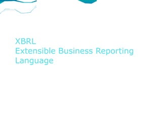 XBRL
Extensible Business Reporting
Language
                     M S Godbole & Co

                           Chartered
                         Accountants
 