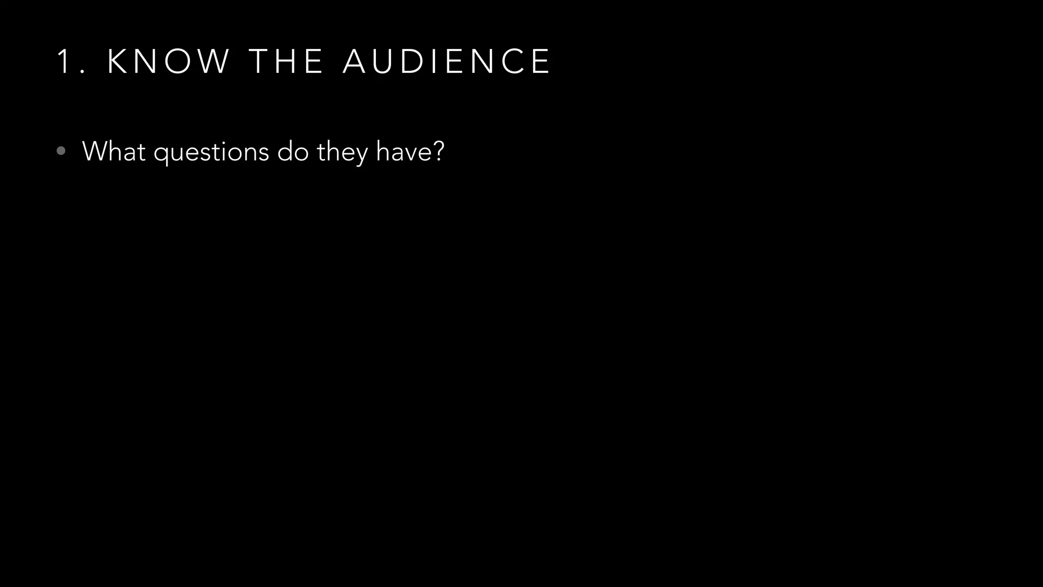 1 . K N O W T H E A U D I E N C E
• What questions do they have?
 