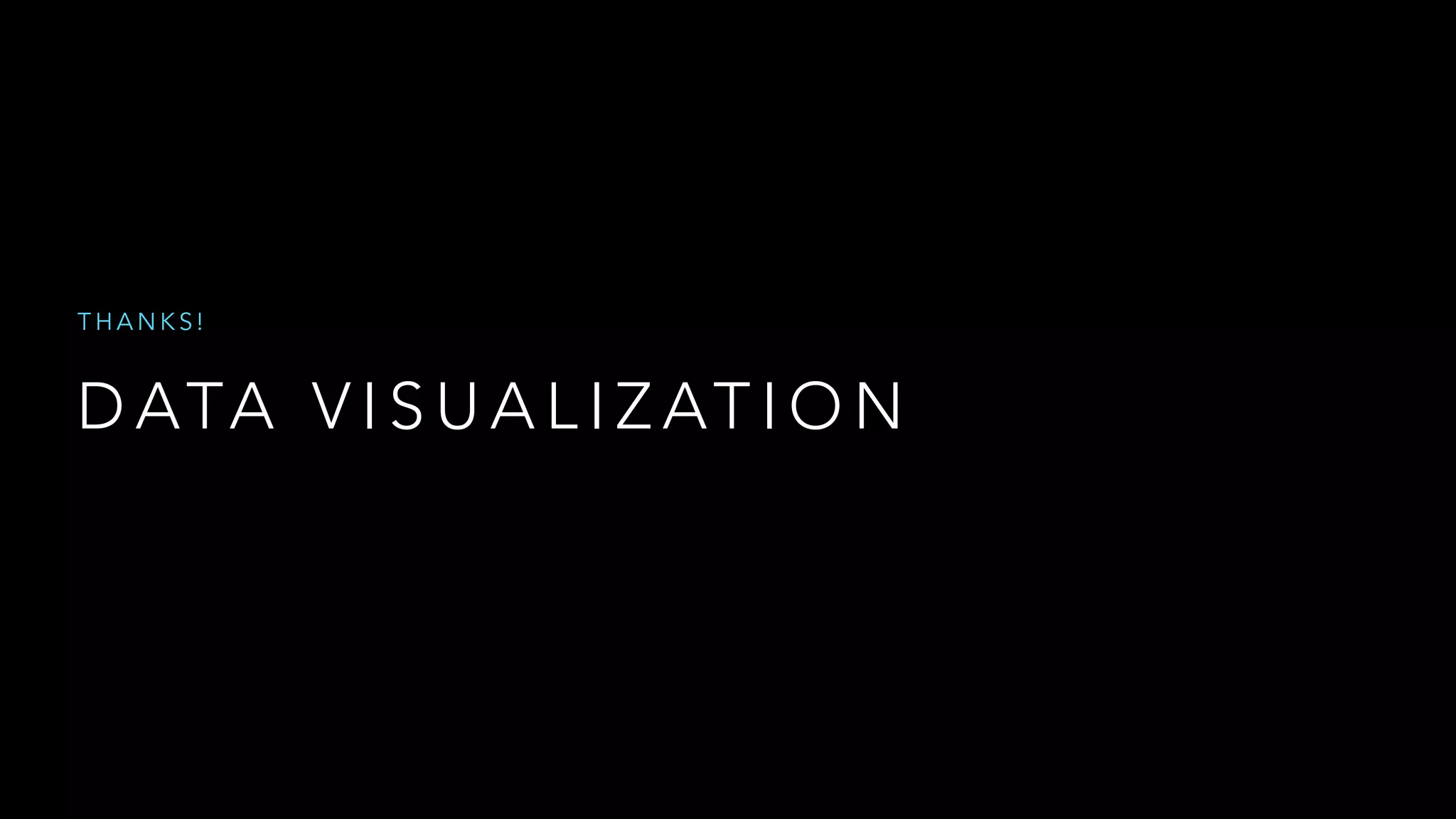 D ATA V I S U A L I Z AT I O N
T H A N K S !
 