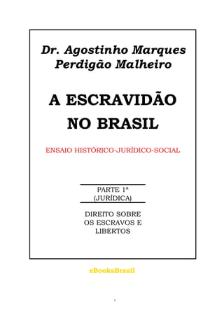 ENSAIO HISTÓRICO-JURÍDICO-SOCIAL
PARTE 1ª
(JURÍDICA)
DIREITO SOBRE
OS ESCRAVOS E
LIBERTOS
eBooksBrasil
1
 