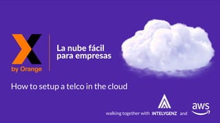 How to setup a telco in the cloud
walking together with and
 