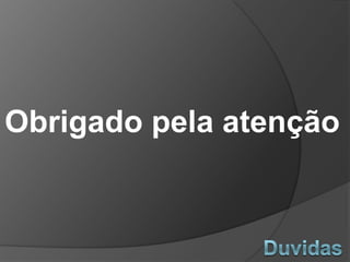 Obrigado pela atenção Duvidas?