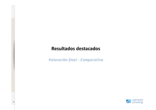 www.xperienceconsulting.com




                               Resultados	
  destacados	
  

                              Valoración final - Comparativa




   58
                       58
 
