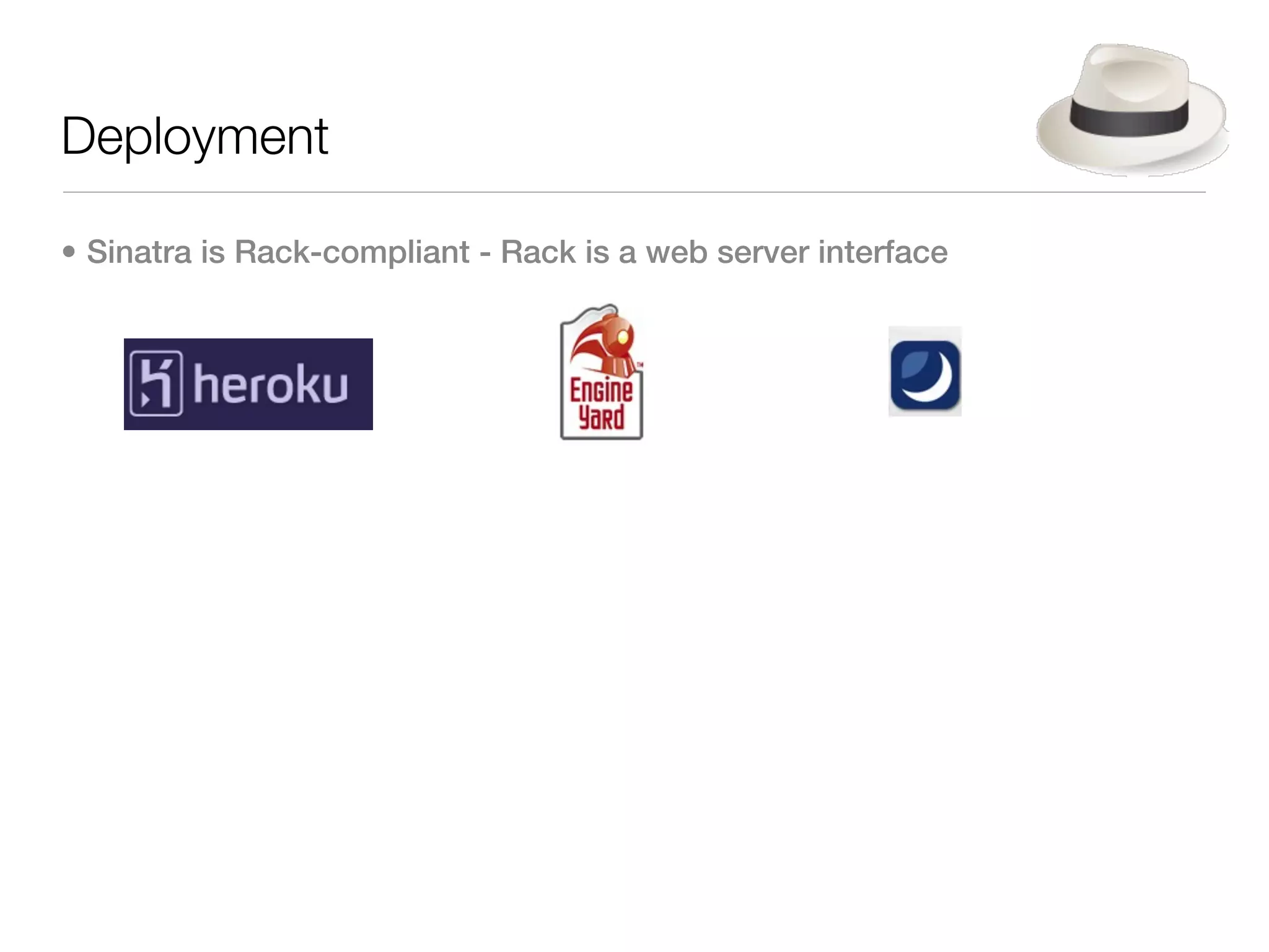 Deployment

• Sinatra is Rack-compliant - Rack is a web server interface
 