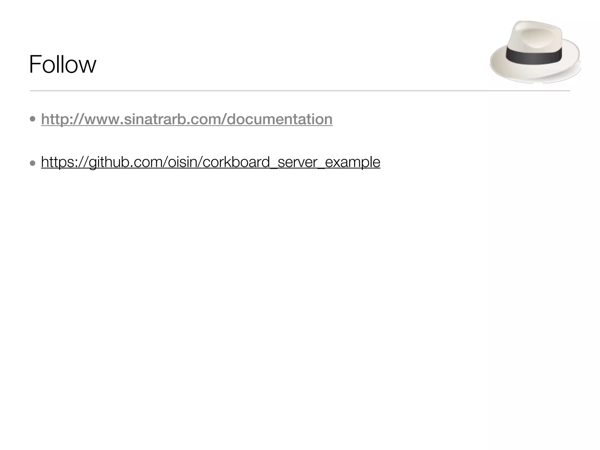 Follow

• http://www.sinatrarb.com/documentation

• https://github.com/oisin/corkboard_server_example
 