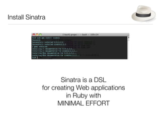 Install Sinatra




                    Sinatra is a DSL
             for creating Web applications
                      ...