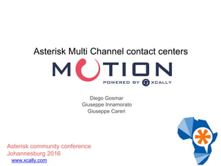 www.xcally.com
Asterisk community conference
Johannesburg 2016
Diego Gosmar
Giuseppe Innamorato
Asterisk Multi Channel contact centers
Giuseppe Careri
 