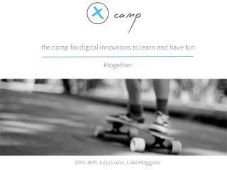 the camp for digital innovators to learn and have fun
campx
25th-26th July | Luino, Lake Maggiore
#together
 