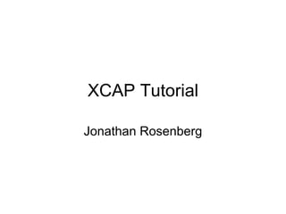 XCAP Tutorial

Jonathan Rosenberg
 
