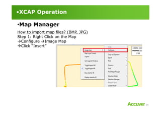 •XCAP Operation
How to import map files? (BMP, JPG)
Step 1: Right Click on the Map
Configure Image Map
Click “Insert”
•Map Manager
34
 