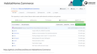© 2001-2019 Sitecore Corporation A/S. Sitecore® and Own the Experience® are registered trademarks of Sitecore Corporation A/S. All product names are the property of their respective owners.
HabitatHome.Commerce
https://github.com/Sitecore/Sitecore.HabitatHome.Commerce
 