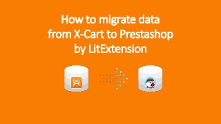 How to migrate data
from X-Cart to Prestashop
by LitExtension
 