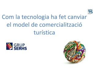 Com la tecnologia ha fet canviar
el model de comercialització
turística
 