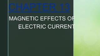 z
CHAPTER 13
MAGNETIC EFFECTS OF
ELECTRIC CURRENT
 