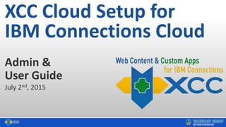 1
XCC Cloud Setup Guide
Admin & User Guide
July 2nd, 2015
updated Jan 24th 2017
 