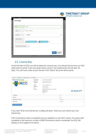 XCC Technical User’s Guide
XCC_R_10.0.0
20 / 79
4.1.3 WebSphere Application Server configurations (required)
The only WebSphere Application Server configuration that needs to be done is to disable the Security
integration for Web container. In order to do so, click on your XCC server, go to Web Container
Settings > Web container > Session management and make sure the Security Integration checkbox is
unchecked!
4.2 XCC Installation
Attention: The XCC has to be installed into a WebSphere Application Server process running within
your IBM Connections system!
Step Instructions
1 Open the Integrated Solutions Console (ISC) of your Deployment manager and perform the
following steps.
2 Navigate to “Applications > WebSphere enterprise applications”.
 