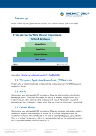 XCC Technical User’s Guide
XCC_R_10.0.0
6 / 79
2 Prerequisites
2.1 Files needed for installation
XCC release package includes:
− XCC documentations
− mobile icons
− SQL scripts (DB2, MSSQL, Oracle, MySQL)
− xcc-ear<VERSION>.ear
2.2 System Requirements
Single sign-on integration between IBM Connections applications must be configured. Single sign-on
for the Windows desktop with Kerberos is also supported but is optional.
 