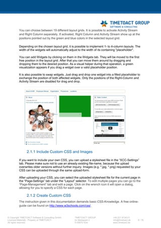 XCC Technical User’s Guide
XCC_R_10.0.0
8 / 79
3.2 XCC Authorization
XCC distinguishes the following roles:
- READER - this Java EE security role controls which users should be able to access XCC in
„READ“-mode, i.e. not being able to perform any changes.
- CONTENT MASTER (PAGE EDITOR) - this security role can be assigned in the XCC UI in your
browser. Users can be assigned as „PAGE EDITOR“ for a specific page.
- ADMIN (WEB MASTER) - This Java EE security role controls which users should be able to
access XCC in „ADMIN“-mode, i.e. having rights to perform content configuration and
customization on all XCC pages.
3.3 XCC Authorization in the Runtime Modes
The following schemes illustrate XCCs authorization concept in terms to the different XCC modes.
3.3.1 On Premise Mode (Desktop Mode)
 