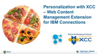 Personalization with XCC 
– Web Content 
Management Extension 
for IBM Connections 
 