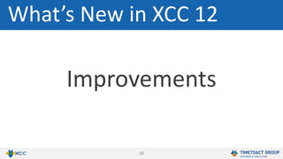 28
Improvements
What’s New in XCC 12
 