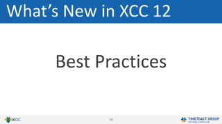 38
Best Practices
What’s New in XCC 12
 