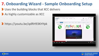 7. Onboarding Wizard - Sample Onboarding Setup
Uses the building blocks that XCC delivers
As highly customizable as XCC
ht...