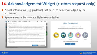 14. Acknowledgement Widget (custom request only)
Publish information (e.g. guideline) that needs to be acknowledged by the...
