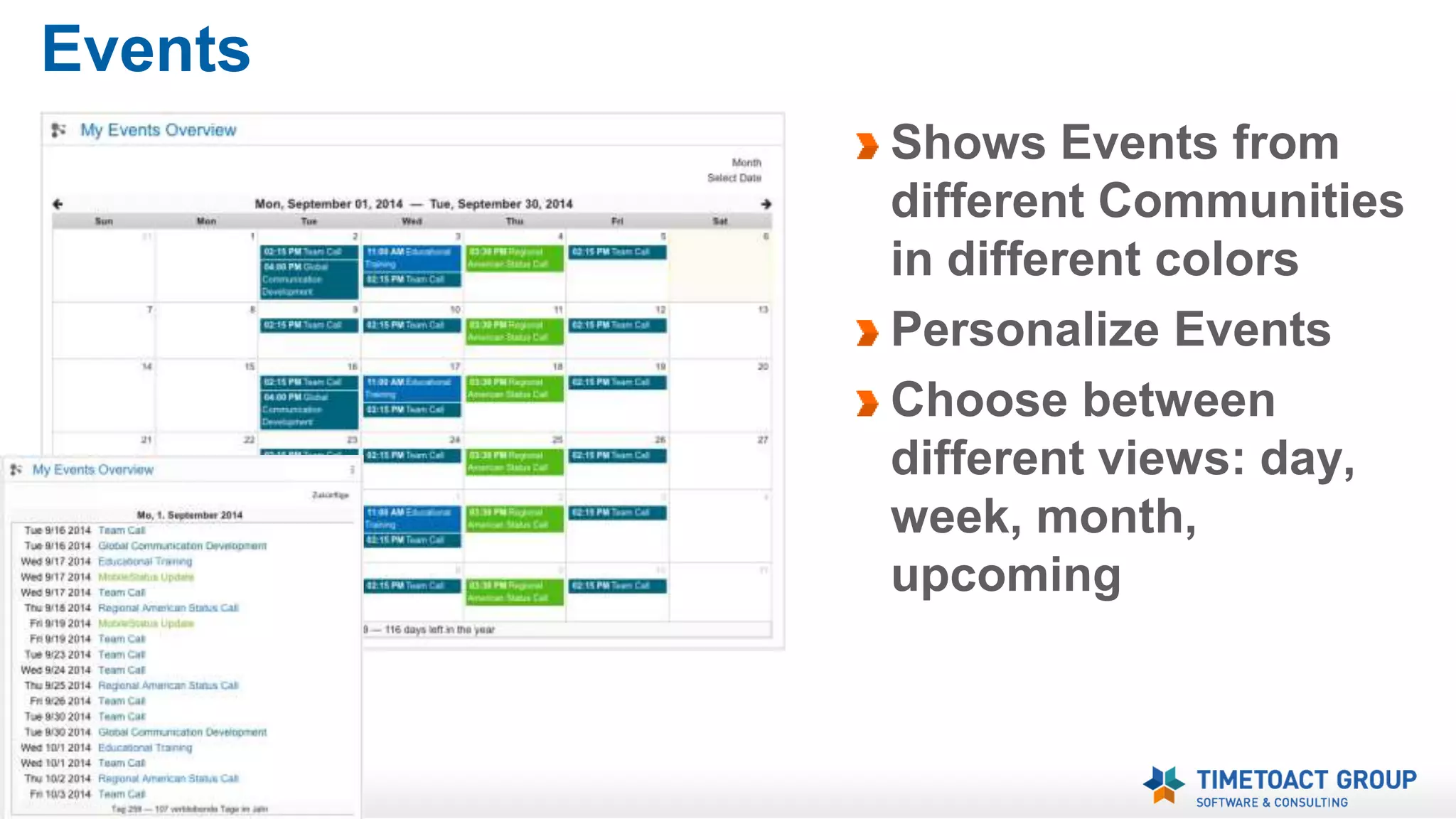 Events 
Shows Events from 
different Communities 
in different colors 
Personalize Events 
Choose between 
different views: day, 
week, month, 
upcoming 
 