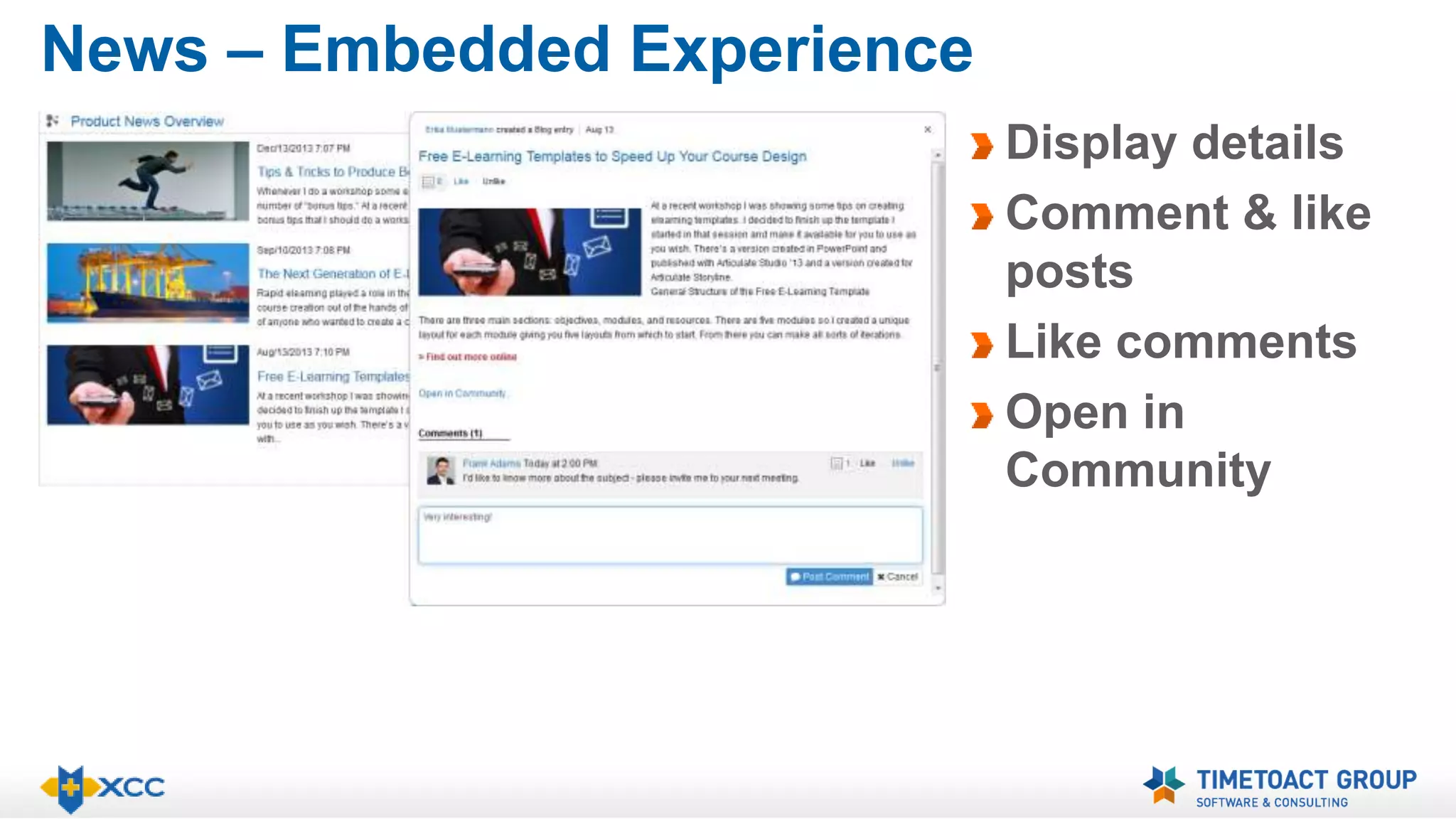 News – Embedded Experience 
Display details 
Comment & like 
posts 
Like comments 
Open in 
Community 
 